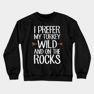 I prefer turkey wild and on the rocks Crewneck Sweatshirt